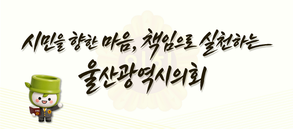 시민의 향한 마음, 책임으로 실천하는 울산광역시의회
